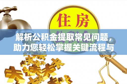 旅顺口解析公积金提取常见问题，助力您轻松掌握关键流程与技巧