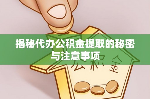 旅顺口揭秘代办公积金提取的秘密与注意事项