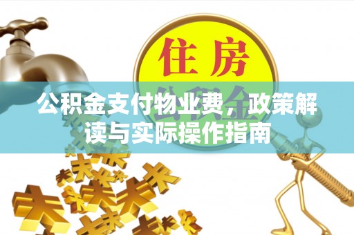 旅顺口公积金支付物业费，政策解读与实际操作指南