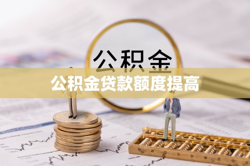 旅顺口公积金贷款额度提高