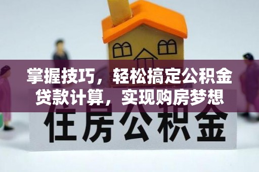 旅顺口掌握技巧，轻松搞定公积金贷款计算，实现购房梦想