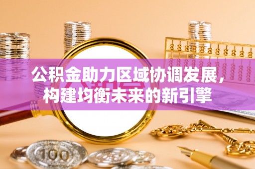 旅顺口公积金助力区域协调发展，构建均衡未来的新引擎
