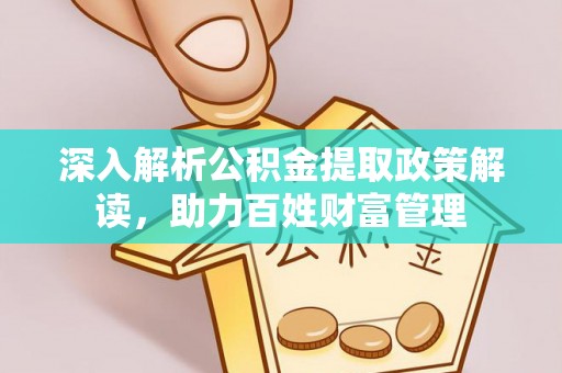 旅顺口深入解析公积金提取政策解读，助力百姓财富管理