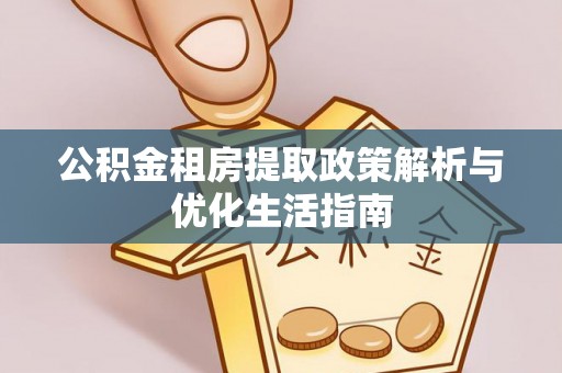 旅顺口公积金租房提取政策解析与优化生活指南