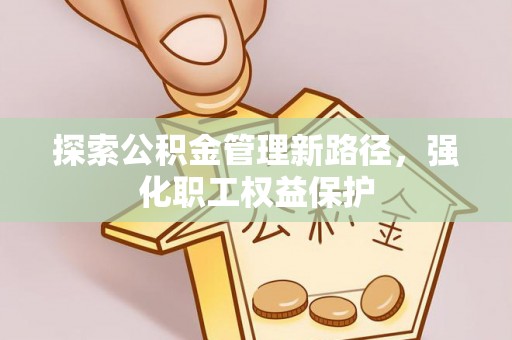 旅顺口探索公积金管理新路径，强化职工权益保护