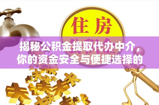 旅顺口揭秘公积金提取代办中介，你的资金安全与便捷选择的平衡点
