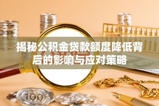 旅顺口揭秘公积金贷款额度降低背后的影响与应对策略