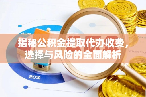 旅顺口揭秘公积金提取代办收费，选择与风险的全面解析