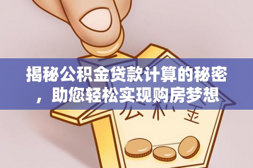 旅顺口揭秘公积金贷款计算的秘密，助您轻松实现购房梦想