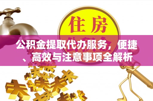 旅顺口公积金提取代办服务，便捷、高效与注意事项全解析