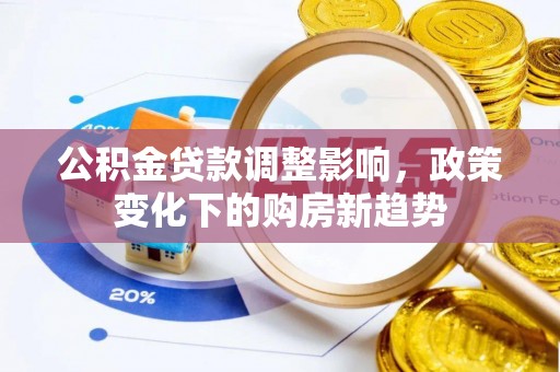 旅顺口公积金贷款调整影响，政策变化下的购房新趋势