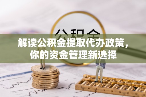 旅顺口解读公积金提取代办政策，你的资金管理新选择