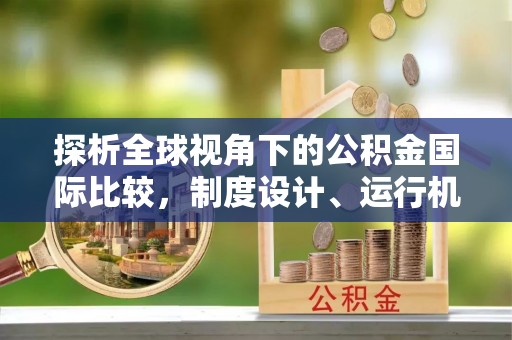 旅顺口探析全球视角下的公积金国际比较，制度设计、运行机制与未来趋势
