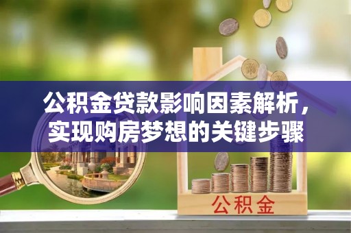 旅顺口公积金贷款影响因素解析，实现购房梦想的关键步骤