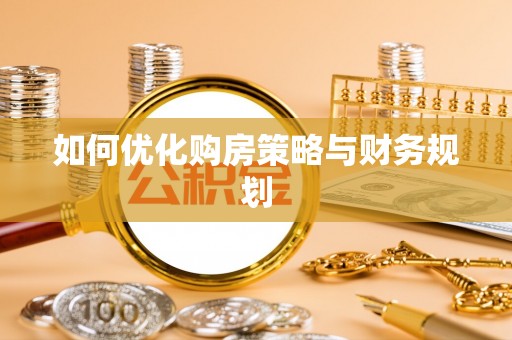 旅顺口如何优化购房策略与财务规划