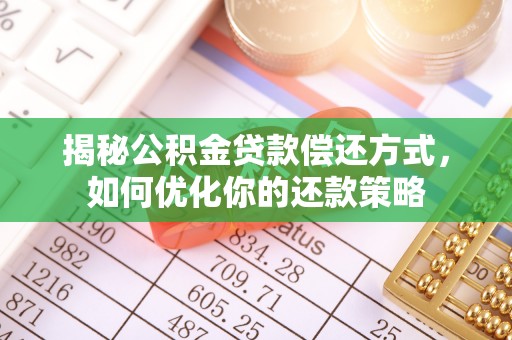 旅顺口揭秘公积金贷款偿还方式，如何优化你的还款策略