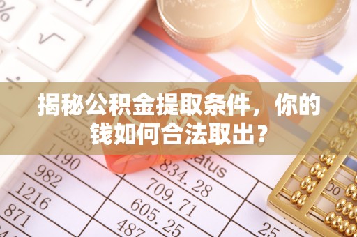 旅顺口揭秘公积金提取条件，你的钱如何合法取出？
