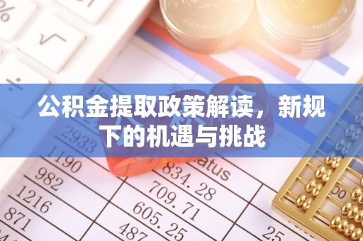 旅顺口公积金提取政策解读，新规下的机遇与挑战