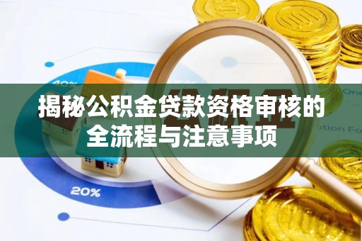 旅顺口揭秘公积金贷款资格审核的全流程与注意事项