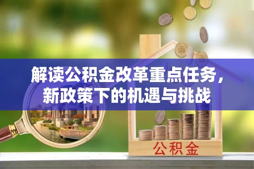 旅顺口解读公积金改革重点任务，新政策下的机遇与挑战