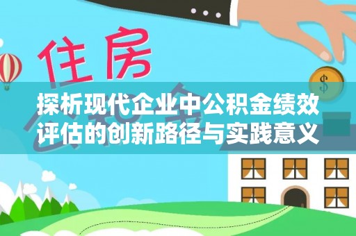 旅顺口探析现代企业中公积金绩效评估的创新路径与实践意义