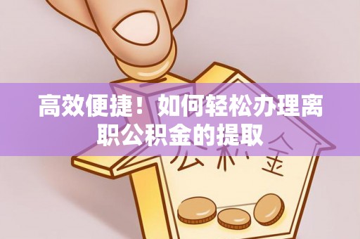 旅顺口高效便捷！如何轻松办理离职公积金的提取