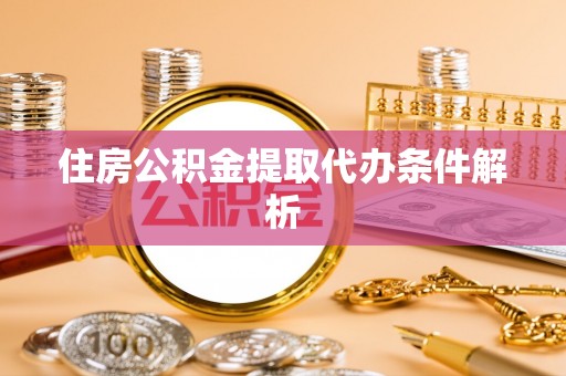 旅顺口住房公积金提取代办条件解析